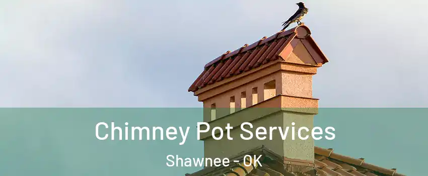  Chimney Pot Services Shawnee - OK