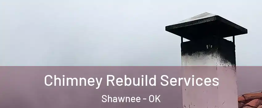  Chimney Rebuild Services Shawnee - OK