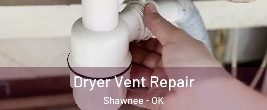  Dryer Vent Repair Shawnee - OK