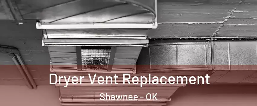  Dryer Vent Replacement Shawnee - OK