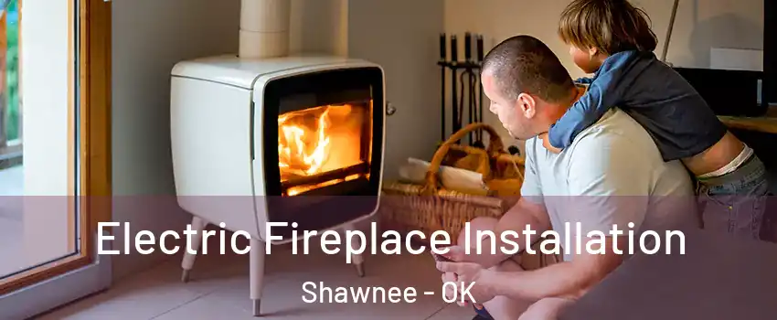  Electric Fireplace Installation Shawnee - OK
