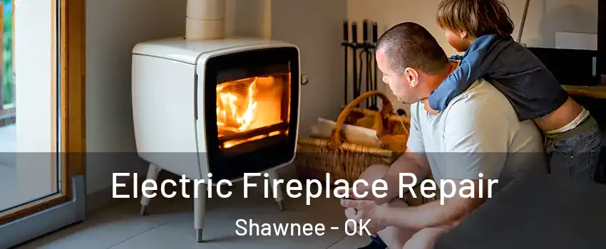  Electric Fireplace Repair Shawnee - OK
