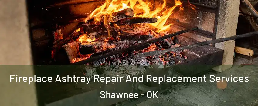  Fireplace Ashtray Repair And Replacement Services Shawnee - OK