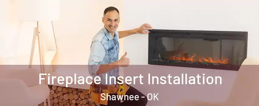  Fireplace Insert Installation Shawnee - OK