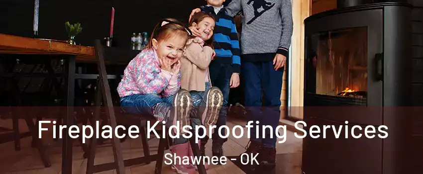  Fireplace Kidsproofing Services Shawnee - OK