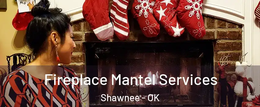  Fireplace Mantel Services Shawnee - OK