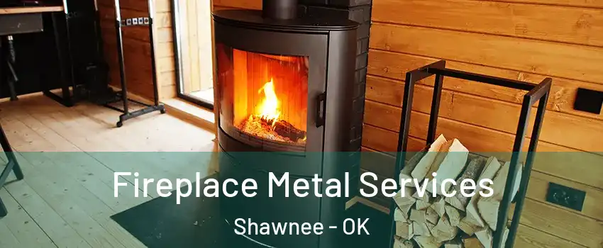 Fireplace Metal Services Shawnee - OK