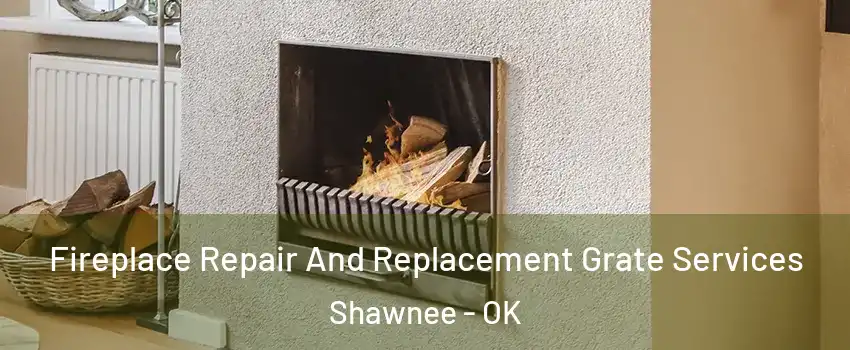  Fireplace Repair And Replacement Grate Services Shawnee - OK