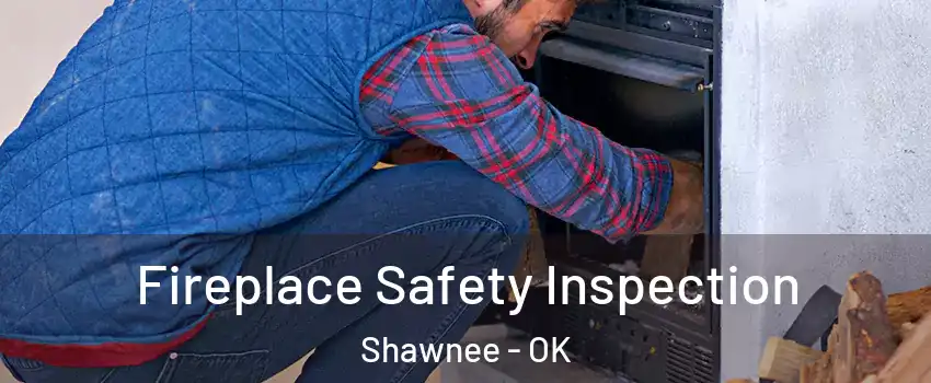  Fireplace Safety Inspection Shawnee - OK