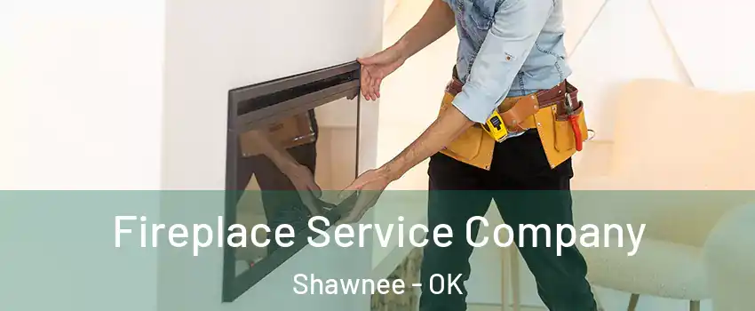 Fireplace Service Company Shawnee - OK