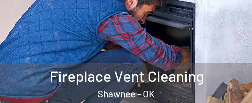  Fireplace Vent Cleaning Shawnee - OK
