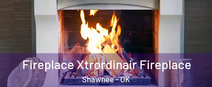  Fireplace Xtrordinair Fireplace Shawnee - OK