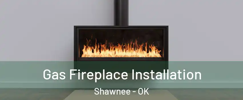 Gas Fireplace Installation Shawnee - OK