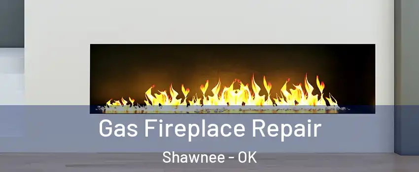  Gas Fireplace Repair Shawnee - OK