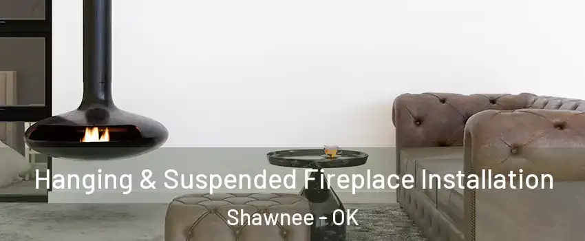  Hanging & Suspended Fireplace Installation Shawnee - OK