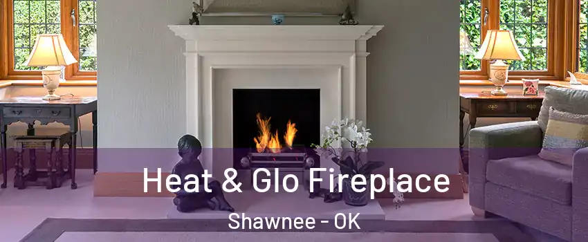  Heat & Glo Fireplace Shawnee - OK