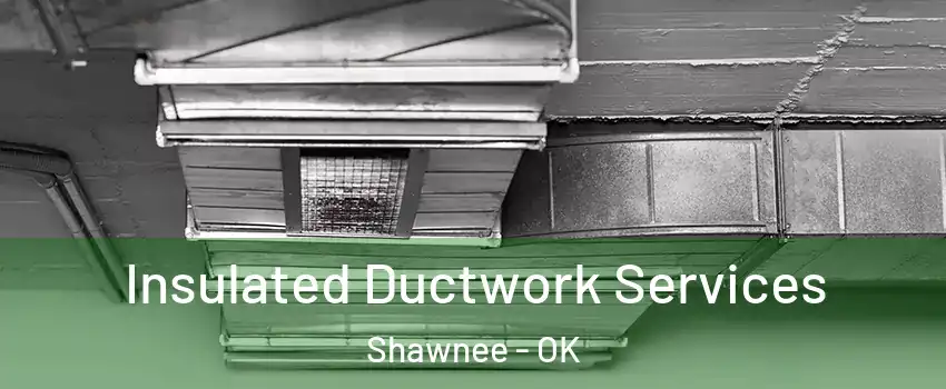  Insulated Ductwork Services Shawnee - OK