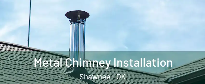  Metal Chimney Installation Shawnee - OK