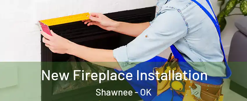  New Fireplace Installation Shawnee - OK