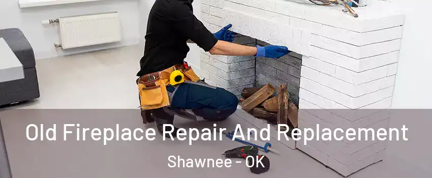  Old Fireplace Repair And Replacement Shawnee - OK