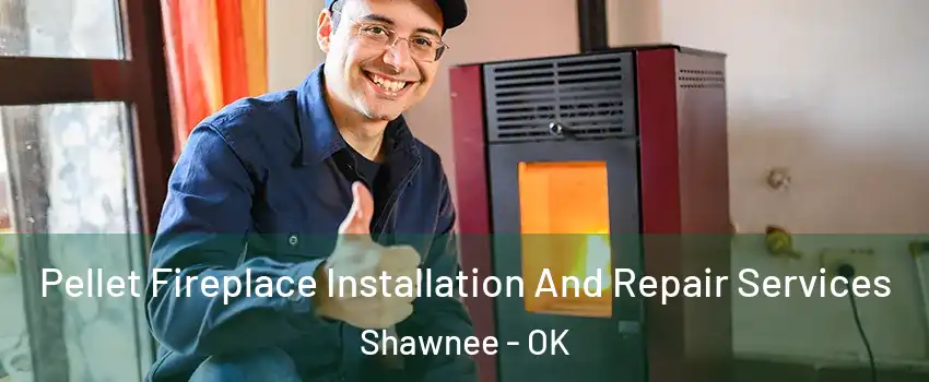  Pellet Fireplace Installation And Repair Services Shawnee - OK