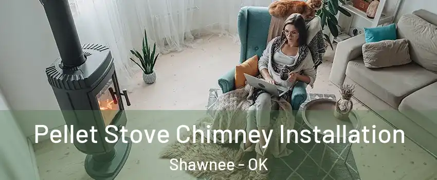  Pellet Stove Chimney Installation Shawnee - OK