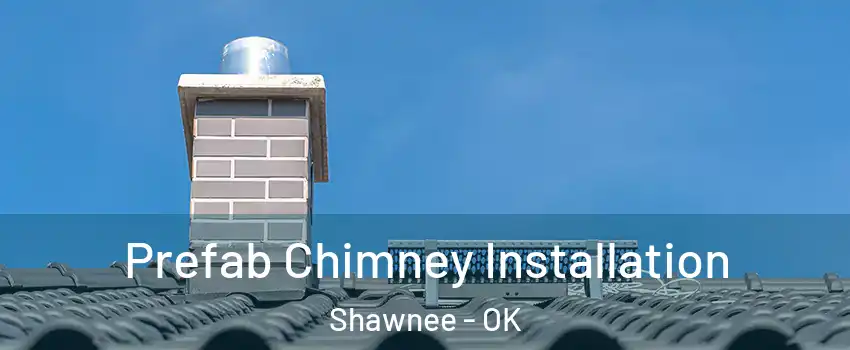  Prefab Chimney Installation Shawnee - OK
