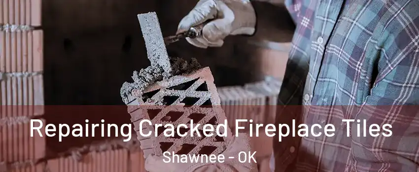  Repairing Cracked Fireplace Tiles Shawnee - OK