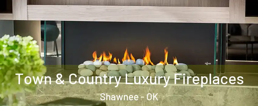  Town & Country Luxury Fireplaces Shawnee - OK