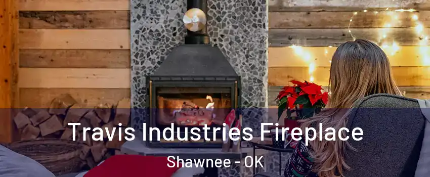  Travis Industries Fireplace Shawnee - OK