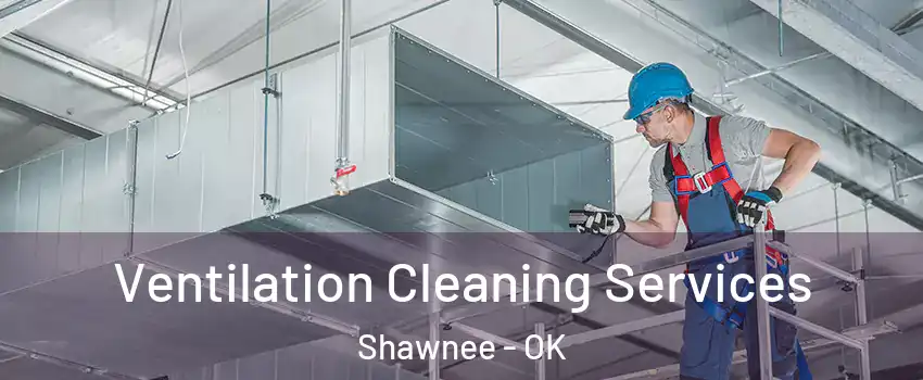  Ventilation Cleaning Services Shawnee - OK