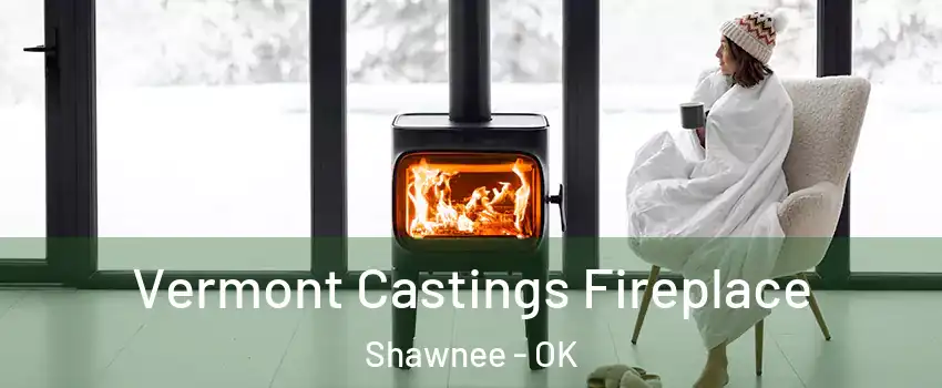  Vermont Castings Fireplace Shawnee - OK