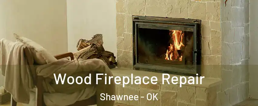  Wood Fireplace Repair Shawnee - OK
