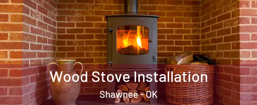  Wood Stove Installation Shawnee - OK