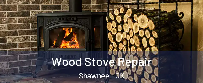  Wood Stove Repair Shawnee - OK